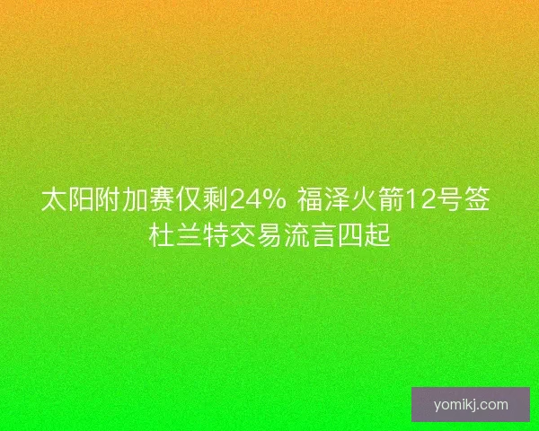 太阳附加赛仅剩24% 福泽火箭12号签 杜兰特交易流言四起