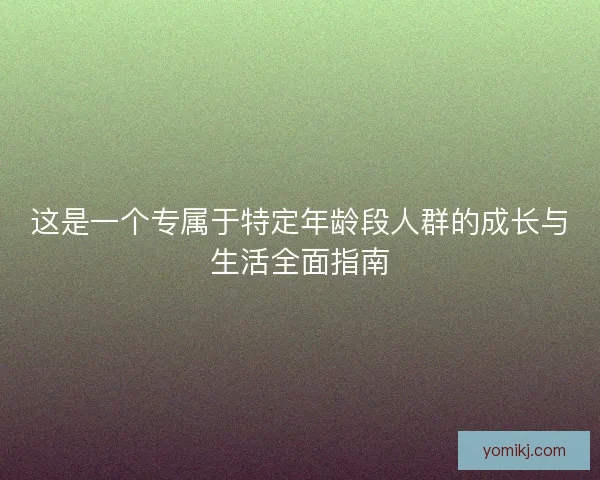 这是一个专属于特定年龄段人群的成长与生活全面指南